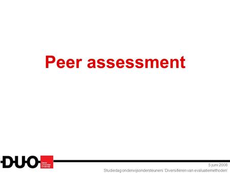 5 juni 2008 Studiedag onderwijsondersteuners ‘Diversifiëren van evaluatiemethoden’ Peer assessment.
