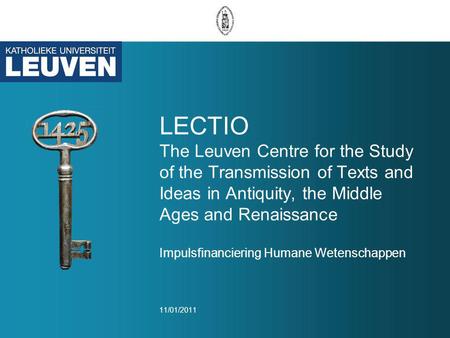 LECTIO The Leuven Centre for the Study of the Transmission of Texts and Ideas in Antiquity, the Middle Ages and Renaissance Impulsfinanciering Humane Wetenschappen.