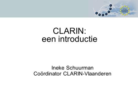 CLARIN: een introductie Ineke Schuurman Coördinator CLARIN-Vlaanderen.