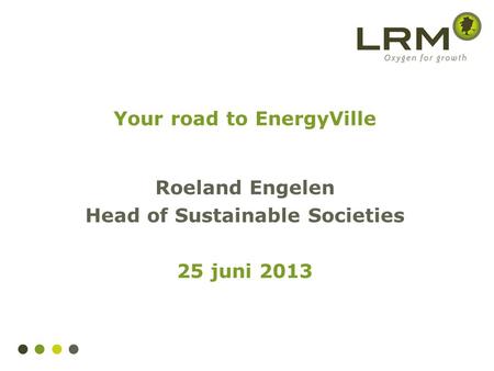 Your road to EnergyVille Roeland Engelen Head of Sustainable Societies