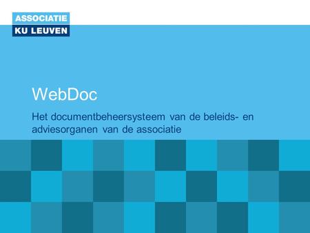 WebDoc Het documentbeheersysteem van de beleids- en adviesorganen van de associatie.