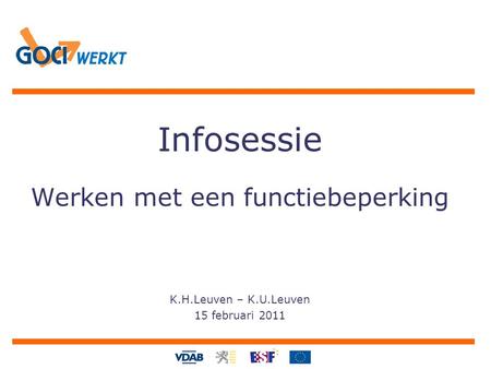 Infosessie Werken met een functiebeperking K.H.Leuven – K.U.Leuven 15 februari 2011.