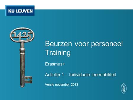 Beurzen voor personeel Training Erasmus+ Actielijn 1 - Individuele leermobiliteit Versie november 2013.