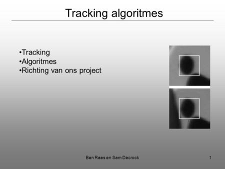 Ben Raes en Sam Decrock1 Tracking algoritmes Tracking Algoritmes Richting van ons project.