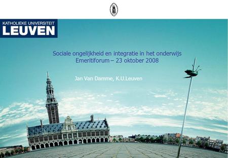 1 Sociale ongelijkheid en integratie in het onderwijs Emeritiforum – 23 oktober 2008 Jan Van Damme, K.U.Leuven.