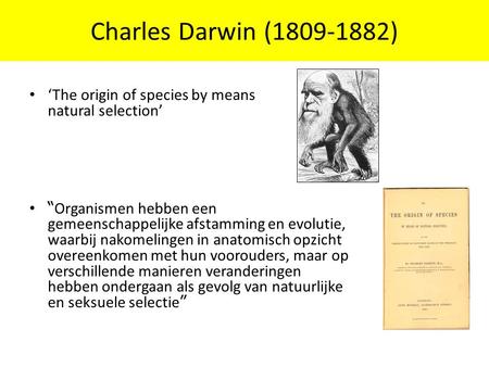 Charles Darwin (1809-1882) ‘The origin of species by means of natural selection’ “ Organismen hebben een gemeenschappelijke afstamming en evolutie, waarbij.
