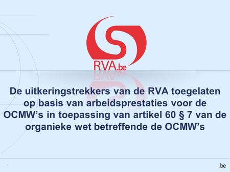 1 De uitkeringstrekkers van de RVA toegelaten op basis van arbeidsprestaties voor de OCMW’s in toepassing van artikel 60 § 7 van de organieke wet betreffende.