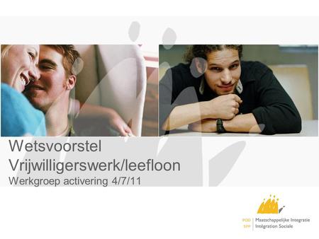 Wetsvoorstel Vrijwilligerswerk/leefloon Werkgroep activering 4/7/11.