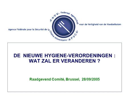 DE NIEUWE HYGIENE-VERORDENINGEN : WAT ZAL ER VERANDEREN ? Raadgevend Comité, Brussel, 28/09/2005.