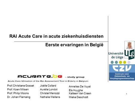 1 RAI Acute Care in acute ziekenhuisdiensten Eerste ervaringen in België Joëlle Collard Aurélie Londot Christel Menozzi Nathalie Wellens Prof.Christiane.