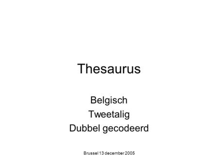 Brussel 13 december 2005 Thesaurus Belgisch Tweetalig Dubbel gecodeerd.