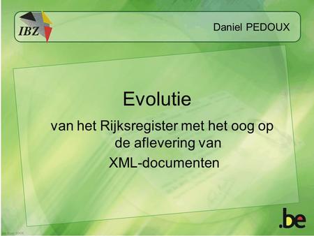 Daniel PEDOUX Evolutie van het Rijksregister met het oog op de aflevering van XML-documenten.