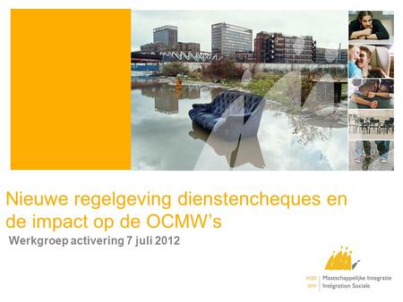 Nieuwe regelgeving dienstencheques en de impact op de OCMW’s Werkgroep activering 7 juli 2012.