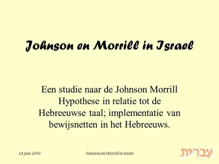 24 juni 2003Johnson en Morrill in Israel Een studie naar de Johnson Morrill Hypothese in relatie tot de Hebreeuwse taal; implementatie van bewijsnetten.