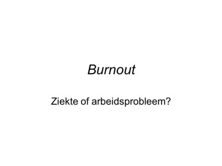 Burnout Ziekte of arbeidsprobleem?. Ouderdag 23 maart 20062 Overzicht Waarom burnout als onderwerp? Wat is het en hoe komt het? Aanpak: het time out-model.