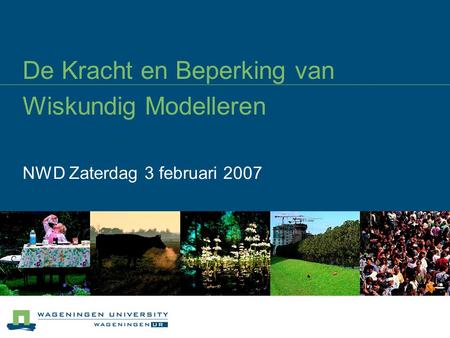 De Kracht en Beperking van Wiskundig Modelleren NWD Zaterdag 3 februari 2007.