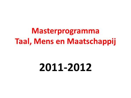 Masterprogramma Taal, Mens en Maatschappij 2011-2012.