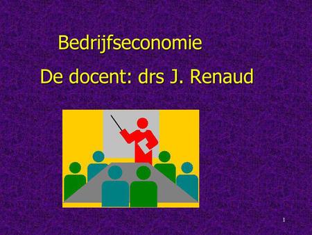 Bedrijfseconomie De docent: drs J. Renaud.