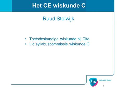 Het CE wiskunde C Ruud Stolwijk Toetsdeskundige wiskunde bij Cito