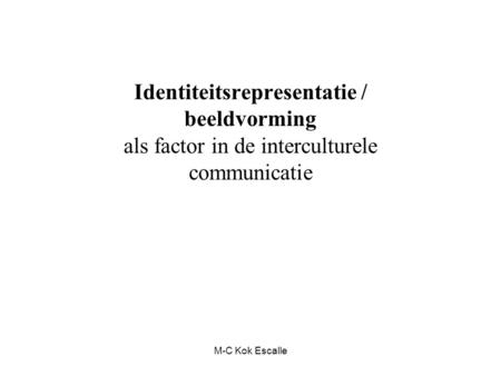 Identiteitsrepresentatie / beeldvorming als factor in de interculturele communicatie M-C Kok Escalle.