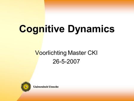 Cognitive Dynamics Voorlichting Master CKI 26-5-2007.