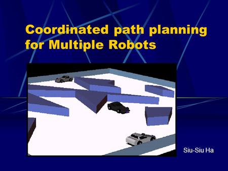 Coordinated path planning for Multiple Robots Siu-Siu Ha.