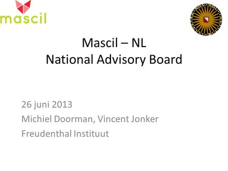 Mascil – NL National Advisory Board 26 juni 2013 Michiel Doorman, Vincent Jonker Freudenthal Instituut.