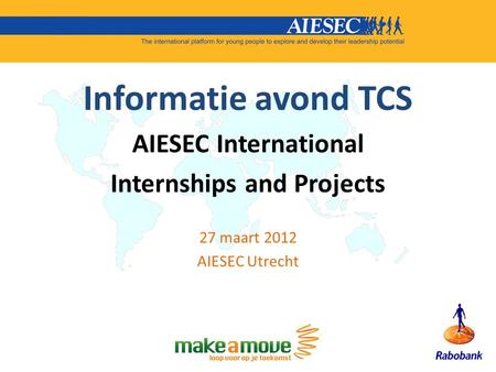 Informatie avond TCS AIESEC International Internships and Projects 27 maart 2012 AIESEC Utrecht.