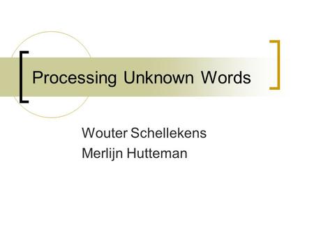 Processing Unknown Words Wouter Schellekens Merlijn Hutteman.