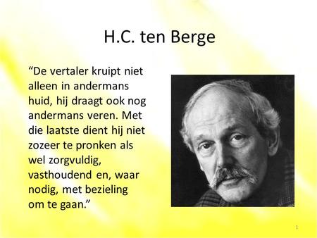 H.C. ten Berge “De vertaler kruipt niet alleen in andermans huid, hij draagt ook nog andermans veren. Met die laatste dient hij niet zozeer te pronken.