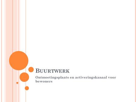 B UURTWERK Ontmoetingsplaats en activeringskanaal voor bewoners.