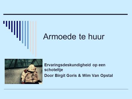 Armoede te huur Ervaringsdeskundigheid op een schoteltje Door Birgit Goris & Wim Van Opstal.