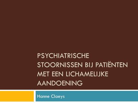 Psychiatrische stoornissen bij patiënten met een lichamelijke aandoening Hanne Claeys.