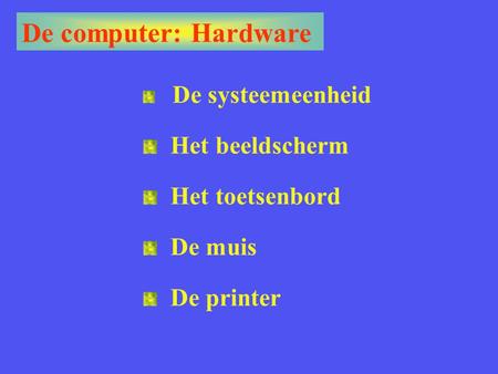 De computer: Hardware Het beeldscherm Het toetsenbord De muis