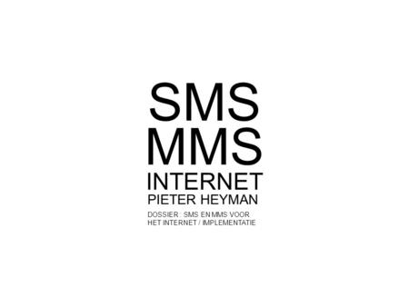 SMS PIETER HEYMAN MMS INTERNET DOSSIER : SMS EN MMS VOOR HET INTERNET / IMPLEMENTATIE.