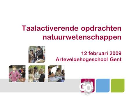 Taalactiverende opdrachten natuurwetenschappen 12 februari 2009 Arteveldehogeschool Gent 14de Congres van Leraars Wetenschappen - UGent- 15-11-08.