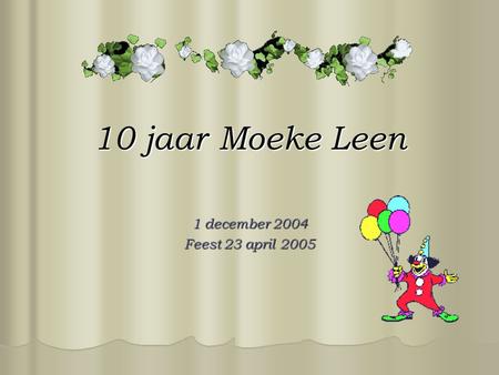 10 jaar Moeke Leen 1 december 2004 Feest 23 april 2005.