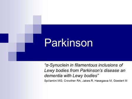 Parkinson “α-Synuclein in filamentous inclusions of Lewy bodies from Parkinson’s disease an dementia with Lewy bodies” Spillantini MG, Crowther RA, Jakes.