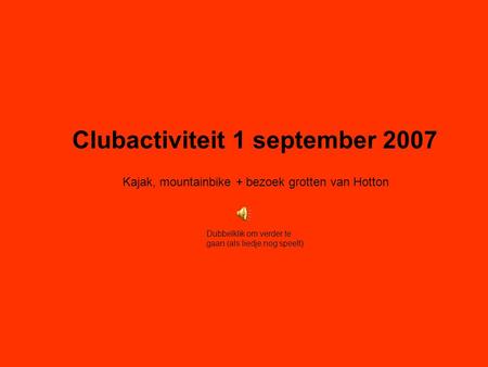 Clubactiviteit 1 september 2007 Kajak, mountainbike + bezoek grotten van Hotton Dubbelklik om verder te gaan (als liedje nog speelt)