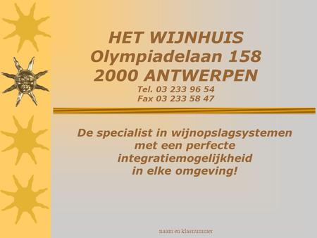 Naam en klasnummer HET WIJNHUIS Olympiadelaan 158 2000 ANTWERPEN Tel. 03 233 96 54 Fax 03 233 58 47 De specialist in wijnopslagsystemen met een perfecte.