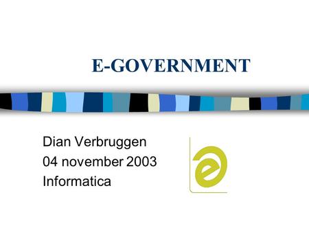 E-GOVERNMENT Dian Verbruggen 04 november 2003 Informatica.