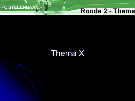FC STELENBAAN Ronde 2 - Thema Thema X.