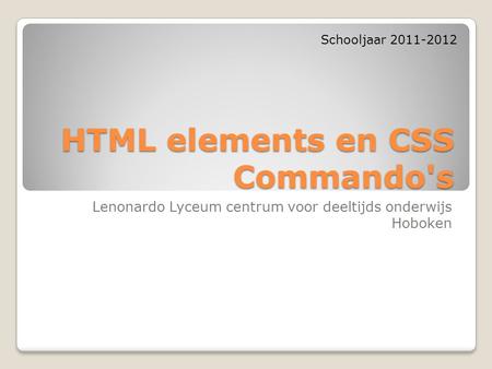 HTML elements en CSS Commando's Lenonardo Lyceum centrum voor deeltijds onderwijs Hoboken Schooljaar 2011-2012.