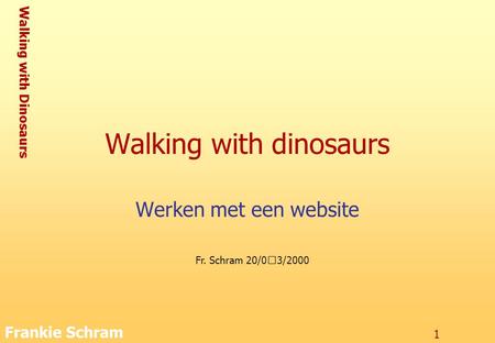 Walking with Dinosaurs Frankie Schram 1 Walking with dinosaurs Werken met een website Fr. Schram 20/03/2000.