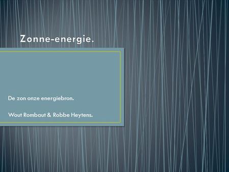 De zon onze energiebron. Wout Rombaut & Robbe Heytens.