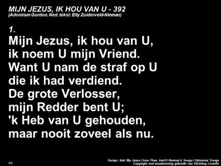 Copyright met toestemming gebruikt van Stichting Licentie Oorspr. titel: My Jesus I love Thee, trad.© Herman's Songs / Universal Songs 1/4 MIJN JEZUS,