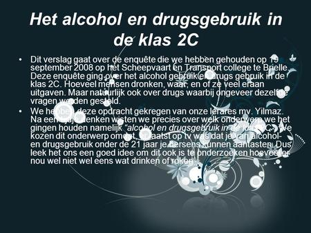 Het alcohol en drugsgebruik in de klas 2C Dit verslag gaat over de enquête die we hebben gehouden op 19 september 2008 op het Scheepvaart en Transport.