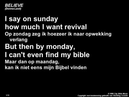 Copyright met toestemming gebruikt van Stichting Licentie © 1999 City Bible Music 1/10 BELIEVE (Donna Lasit) I say on sunday how much I want revival Op.
