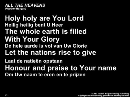 Copyright met toestemming gebruikt van Stichting Licentie © 2002 Reuben Morgan/Hillsong Publishing 1/3 ALL THE HEAVENS (Reuben Morgan) Holy holy are You.