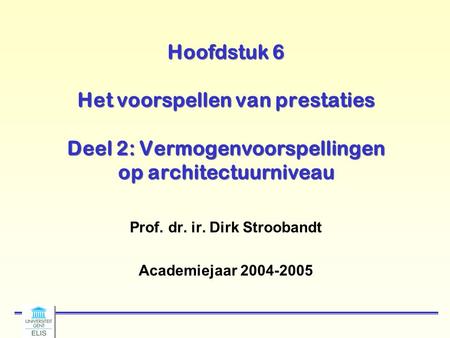 Hoofdstuk 6 Het voorspellen van prestaties Deel 2: Vermogenvoorspellingen op architectuurniveau Prof. dr. ir. Dirk Stroobandt Academiejaar 2004-2005.